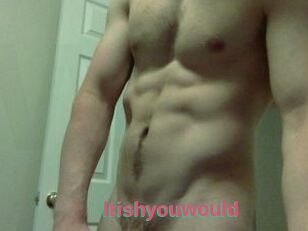 Irishyouwould
