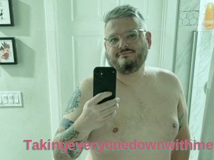 Takingeveryonedownwithme